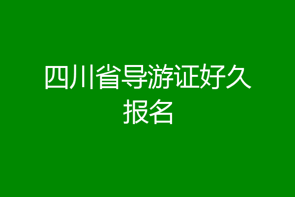 四川省导游证好久报名