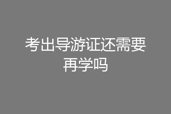 考出导游证还需要再学吗