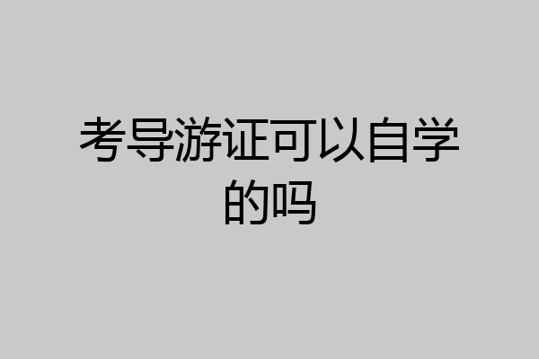 考导游证可以自学的吗