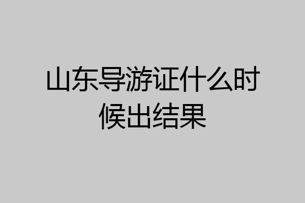 山东导游证什么时候出结果