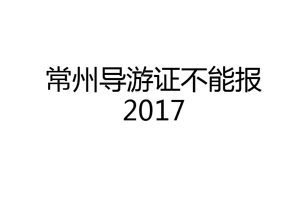 常州导游证不能报2017