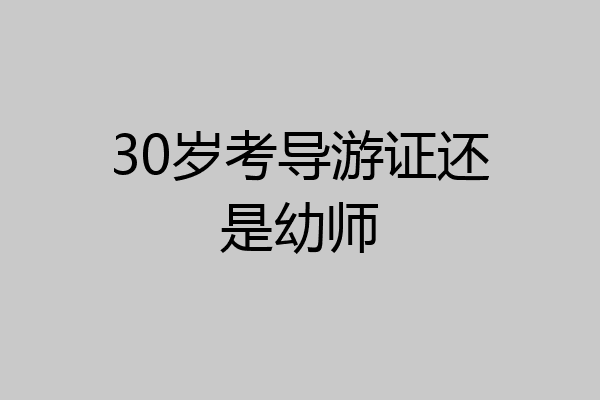 30岁考导游证还是幼师