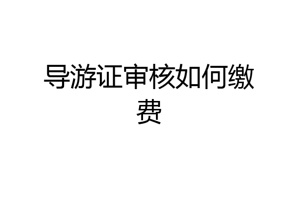 导游证审核如何缴费