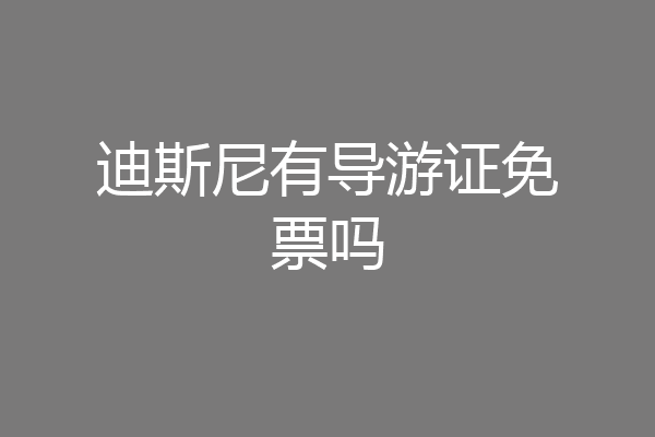 迪斯尼有导游证免票吗