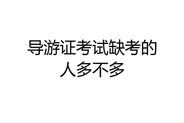 导游证考试缺考的人多不多