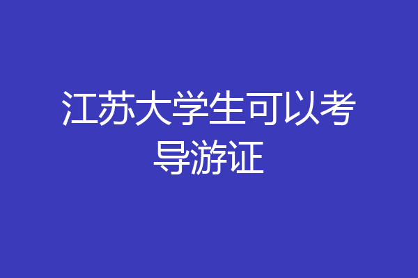 江苏大学生可以考导游证