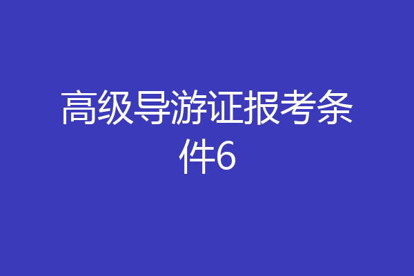 高级导游证报考条件6