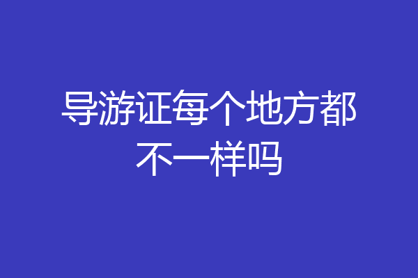 导游证每个地方都不一样吗