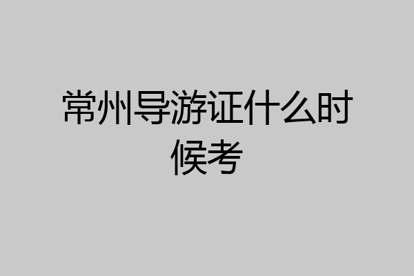 常州导游证什么时候考