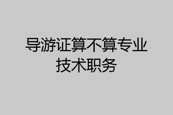 导游证算不算专业技术职务