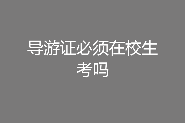 导游证必须在校生考吗