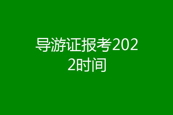 导游证报考2022时间