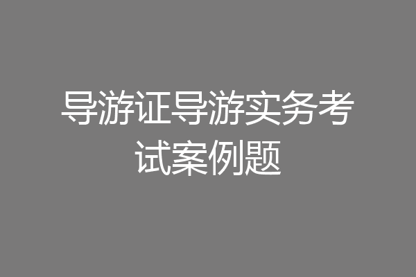 导游证导游实务考试案例题