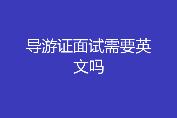 导游证面试需要英文吗