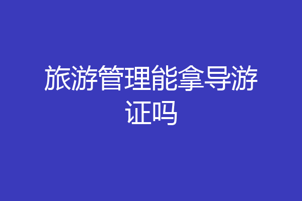 旅游管理能拿导游证吗