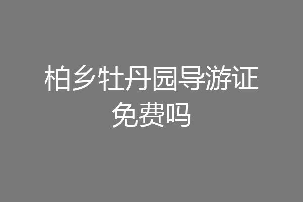 柏乡牡丹园导游证免费吗