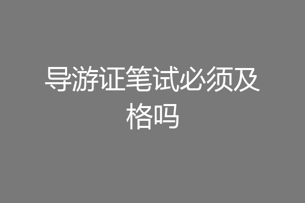 导游证笔试必须及格吗