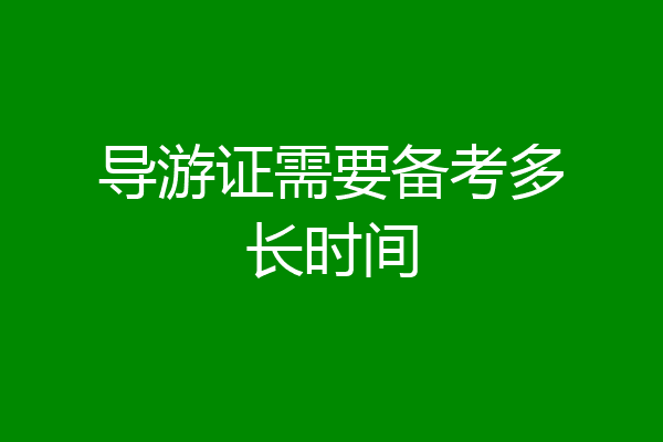 导游证需要备考多长时间