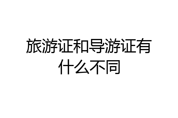 旅游证和导游证有什么不同