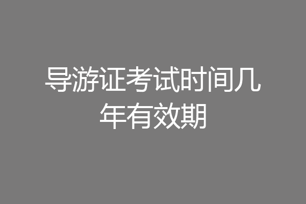 导游证考试时间几年有效期