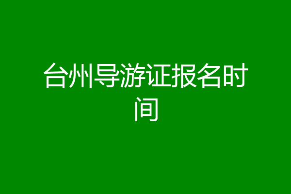 台州导游证报名时间