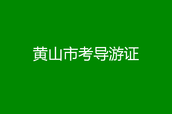 黄山市考导游证