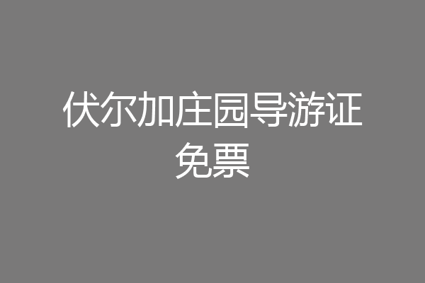 伏尔加庄园导游证免票