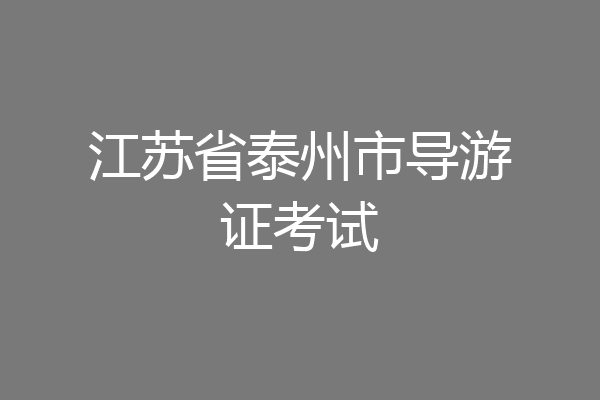 江苏省泰州市导游证考试