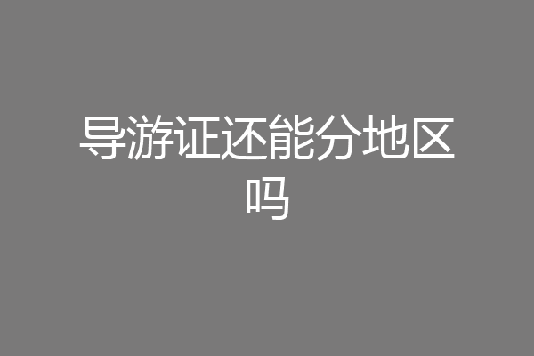 导游证还能分地区吗