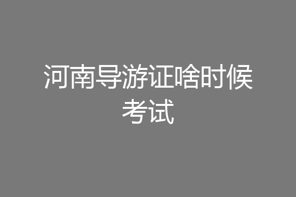 河南导游证啥时候考试