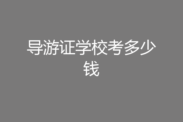 导游证学校考多少钱