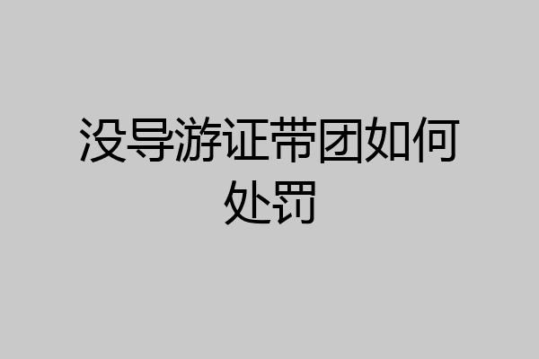 没导游证带团如何处罚