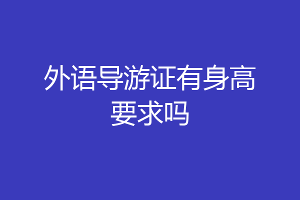 外语导游证有身高要求吗
