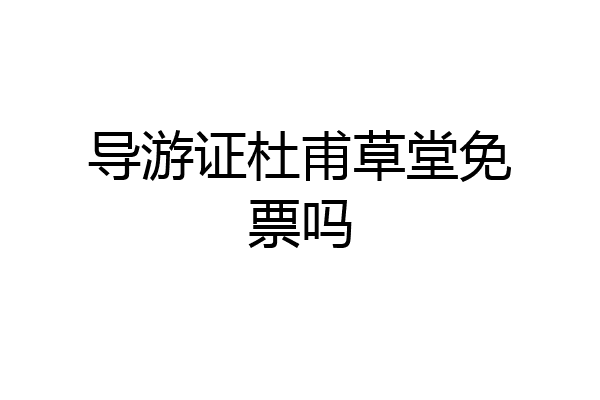 导游证杜甫草堂免票吗
