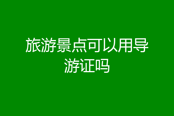 旅游景点可以用导游证吗