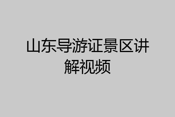 山东导游证景区讲解视频