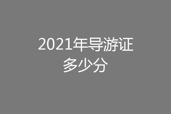 2021年导游证多少分