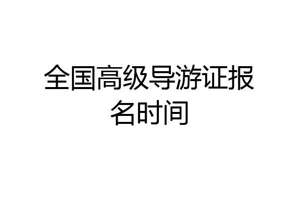 全国高级导游证报名时间