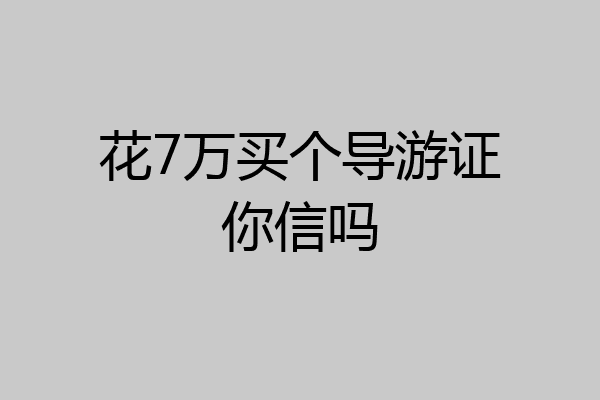 花7万买个导游证你信吗