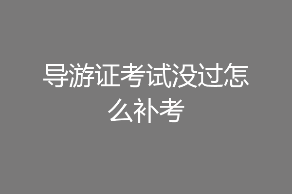 导游证考试没过怎么补考