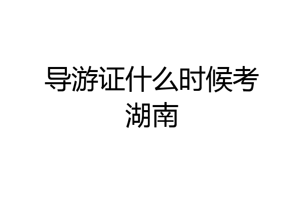 导游证什么时候考湖南
