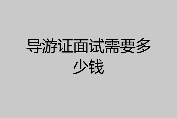 导游证面试需要多少钱
