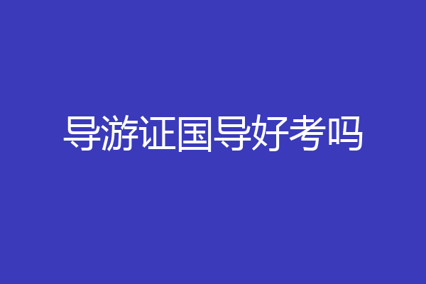 导游证国导好考吗