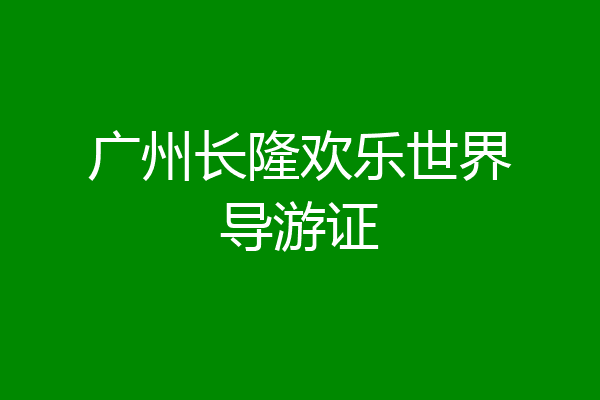 广州长隆欢乐世界导游证