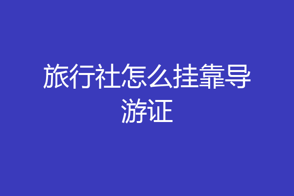 旅行社怎么挂靠导游证