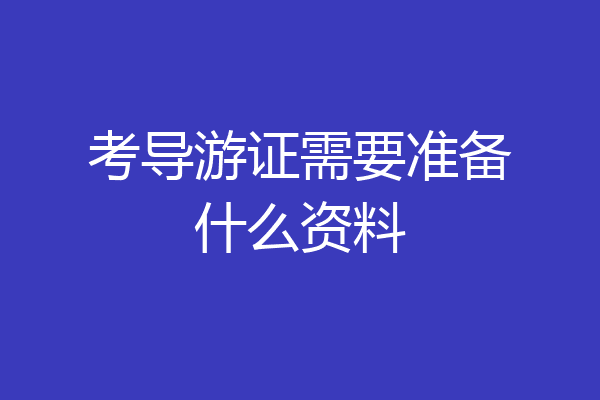 考导游证需要准备什么资料