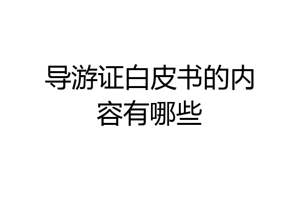 导游证白皮书的内容有哪些