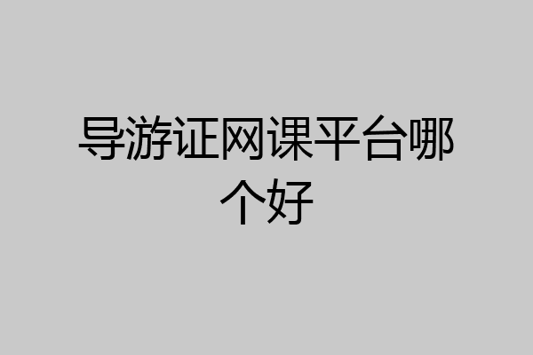 导游证网课平台哪个好