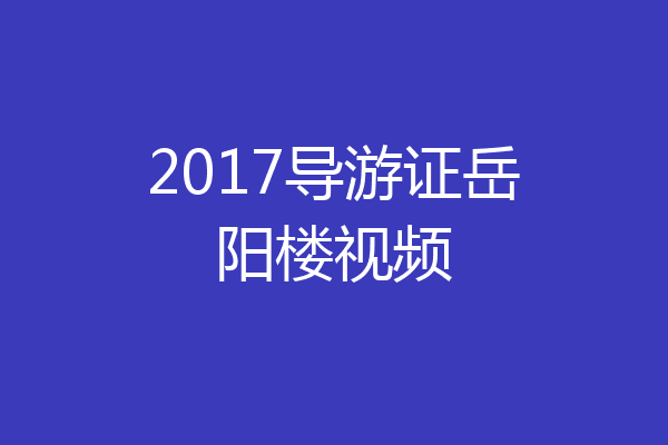 2017导游证岳阳楼视频