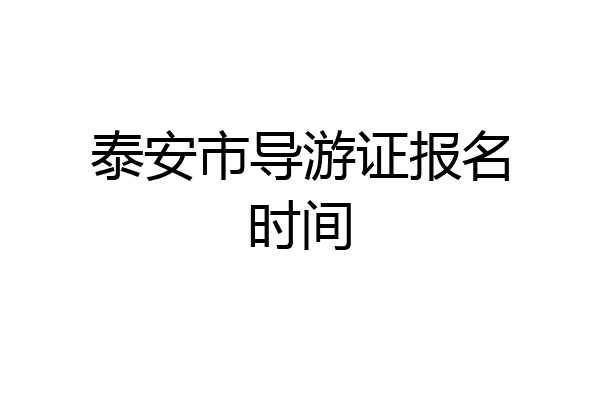 泰安市导游证报名时间